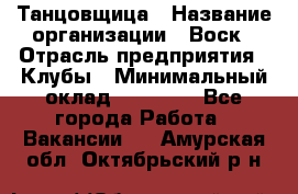 Танцовщица › Название организации ­ Воск › Отрасль предприятия ­ Клубы › Минимальный оклад ­ 59 000 - Все города Работа » Вакансии   . Амурская обл.,Октябрьский р-н